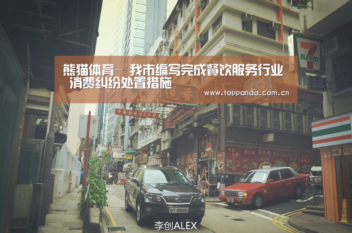 熊猫体育-
我市编写完成餐饮服务行业 消费纠纷处置措施(图1) db游戏